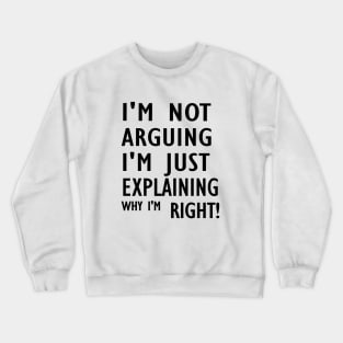 I'm Not Arguing I'm Just Explaining Why I'm Right,Funny Sarcasm, Funny Jokes2024 , Crewneck Sweatshirt